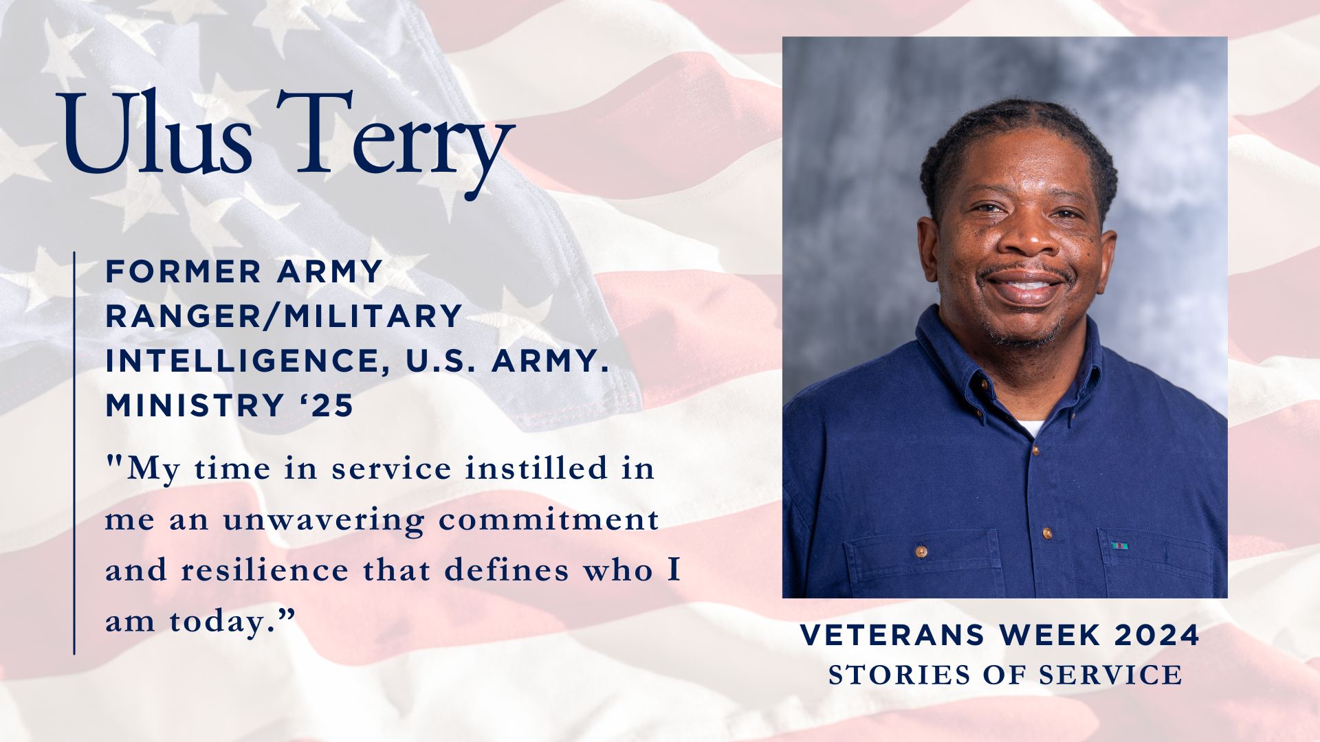 Ulus Terry, a former U.S. Army Ranger and Military Intelligence officer studying Ministry '25. The image shows a person wearing a navy blue button-down shirt against a studio background, with text overlaid on an American flag background including his quote: 'My time in service instilled in me an unwavering commitment and resilience that defines who I am today.'